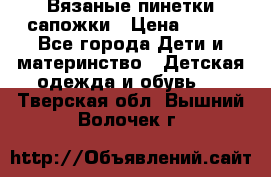 Вязаные пинетки сапожки › Цена ­ 250 - Все города Дети и материнство » Детская одежда и обувь   . Тверская обл.,Вышний Волочек г.